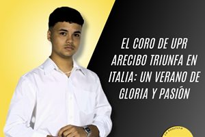 El coro de la UPR Arecibo triunfa en Italia: Un verano de gloria y pasión
