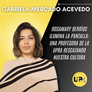rosamary-berrios Rosamary Berríos ilumina la pantalla: una profesora de la UPRA rescatando nuestra cultura